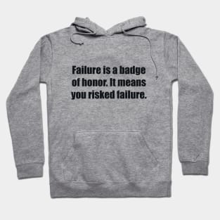 Failure is a badge of honor. It means you risked failure Hoodie